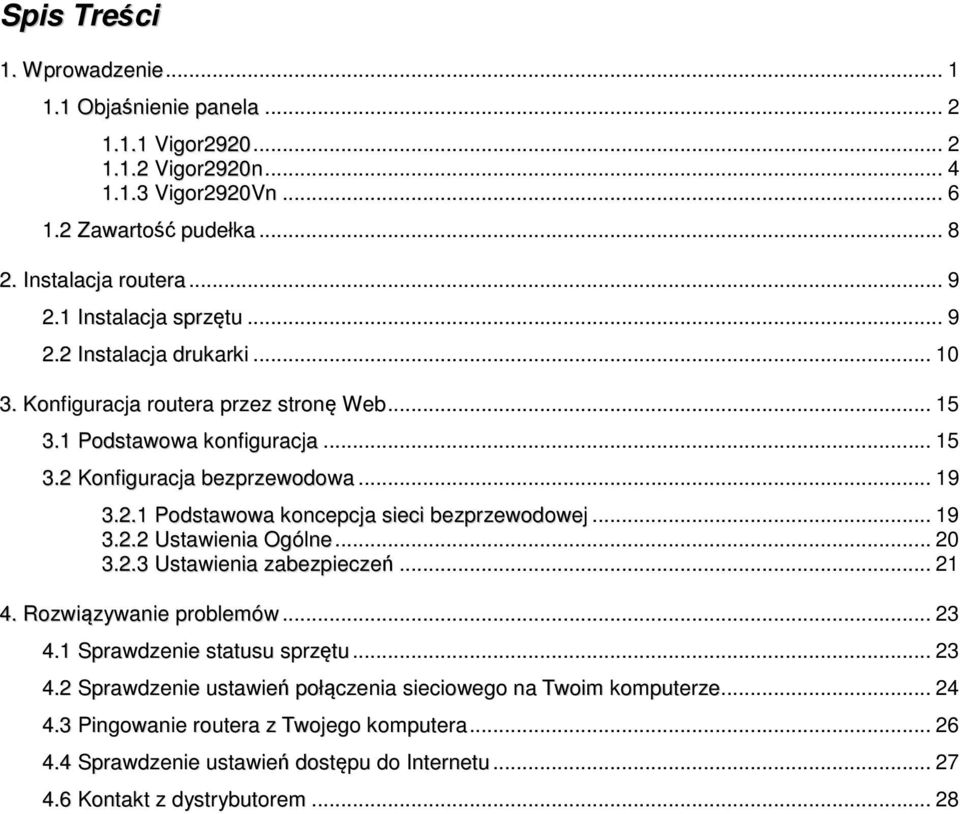 .. 19 3.2.2 Ustawienia Ogólne... 20 3.2.3 Ustawienia zabezpieczeń... 21 4. Rozwiązywanie problemów... 23 4.1 Sprawdzenie statusu sprzętu... 23 4.2 Sprawdzenie ustawień połączenia sieciowego na Twoim komputerze.
