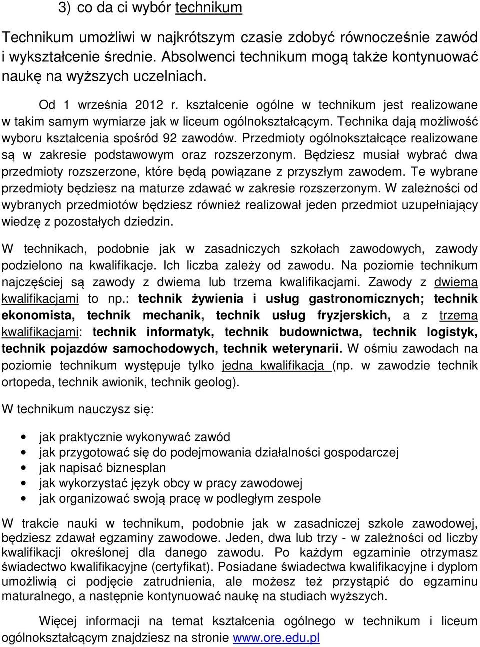 Przedmioty ogólnokształcące realizowane są w zakresie podstawowym oraz rozszerzonym. Będziesz musiał wybrać dwa przedmioty rozszerzone, które będą powiązane z przyszłym zawodem.