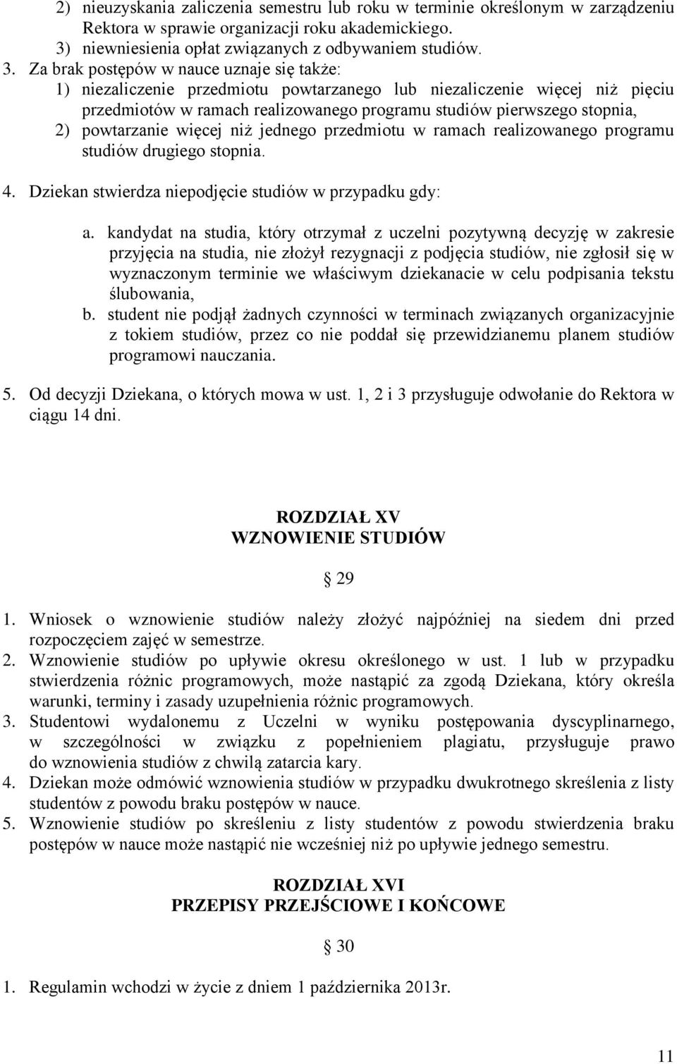 Za brak postępów w nauce uznaje się także: 1) niezaliczenie przedmiotu powtarzanego lub niezaliczenie więcej niż pięciu przedmiotów w ramach realizowanego programu studiów pierwszego stopnia, 2)