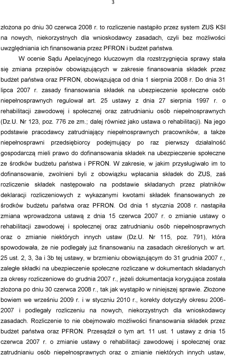 W ocenie Sądu Apelacyjnego kluczowym dla rozstrzygnięcia sprawy stała się zmiana przepisów obowiązujących w zakresie finansowania składek przez budżet państwa oraz PFRON, obowiązująca od dnia 1