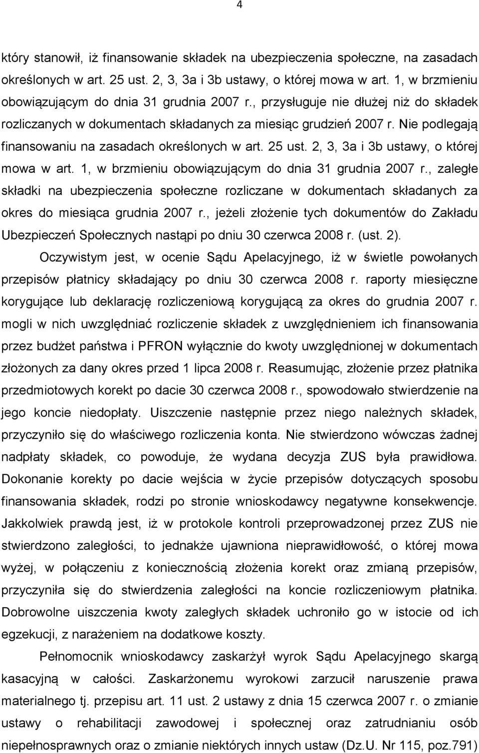 Nie podlegają finansowaniu na zasadach określonych w art. 25 ust. 2, 3, 3a i 3b ustawy, o której mowa w art. 1, w brzmieniu obowiązującym do dnia 31 grudnia 2007 r.