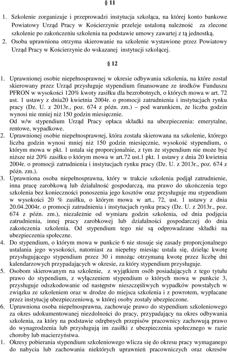 Uprawnionej osobie niepełnosprawnej w okresie odbywania szkolenia, na które został skierowany przez Urząd przysługuje stypendium finansowane ze środków Funduszu PFRON w wysokości 120% kwoty zasiłku