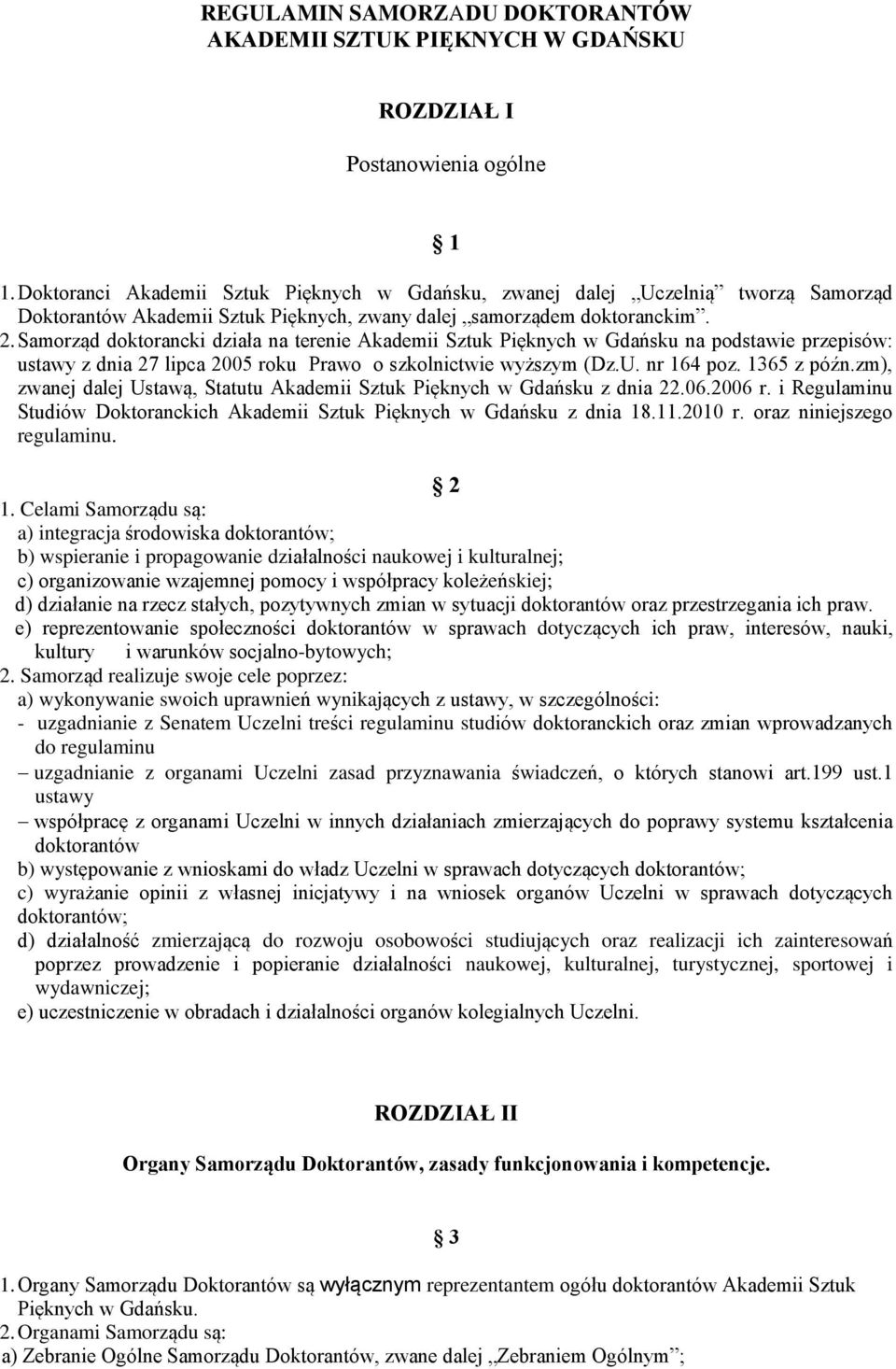 Samorząd doktorancki działa na terenie Akademii Sztuk Pięknych w Gdańsku na podstawie przepisów: ustawy z dnia 27 lipca 2005 roku Prawo o szkolnictwie wyższym (Dz.U. nr 164 poz. 1365 z późn.