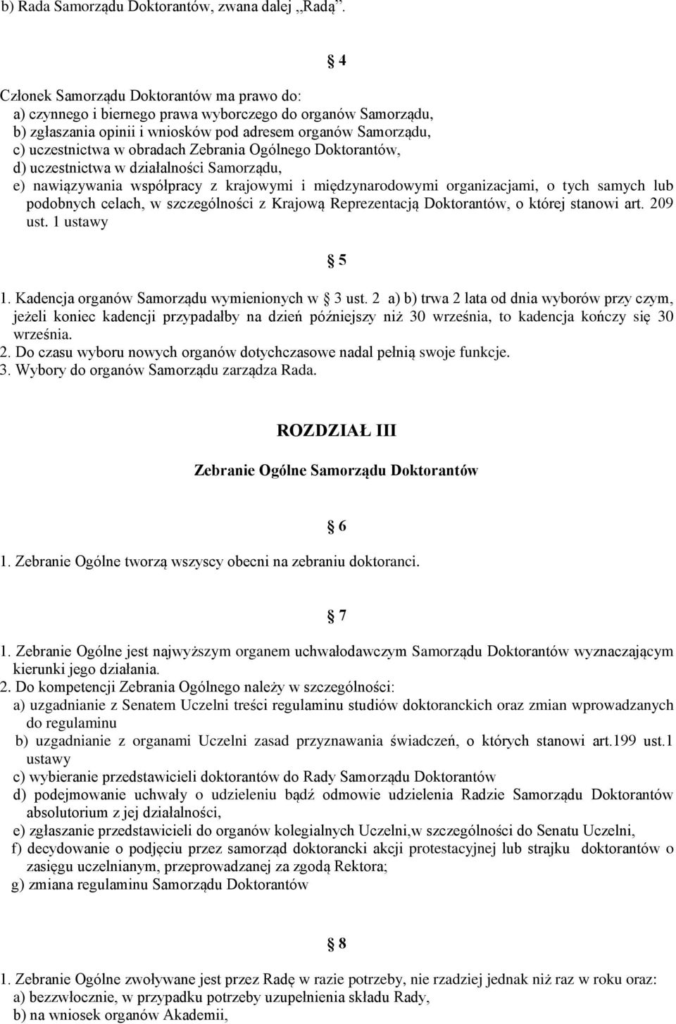 Zebrania Ogólnego Doktorantów, d) uczestnictwa w działalności Samorządu, e) nawiązywania współpracy z krajowymi i międzynarodowymi organizacjami, o tych samych lub podobnych celach, w szczególności z