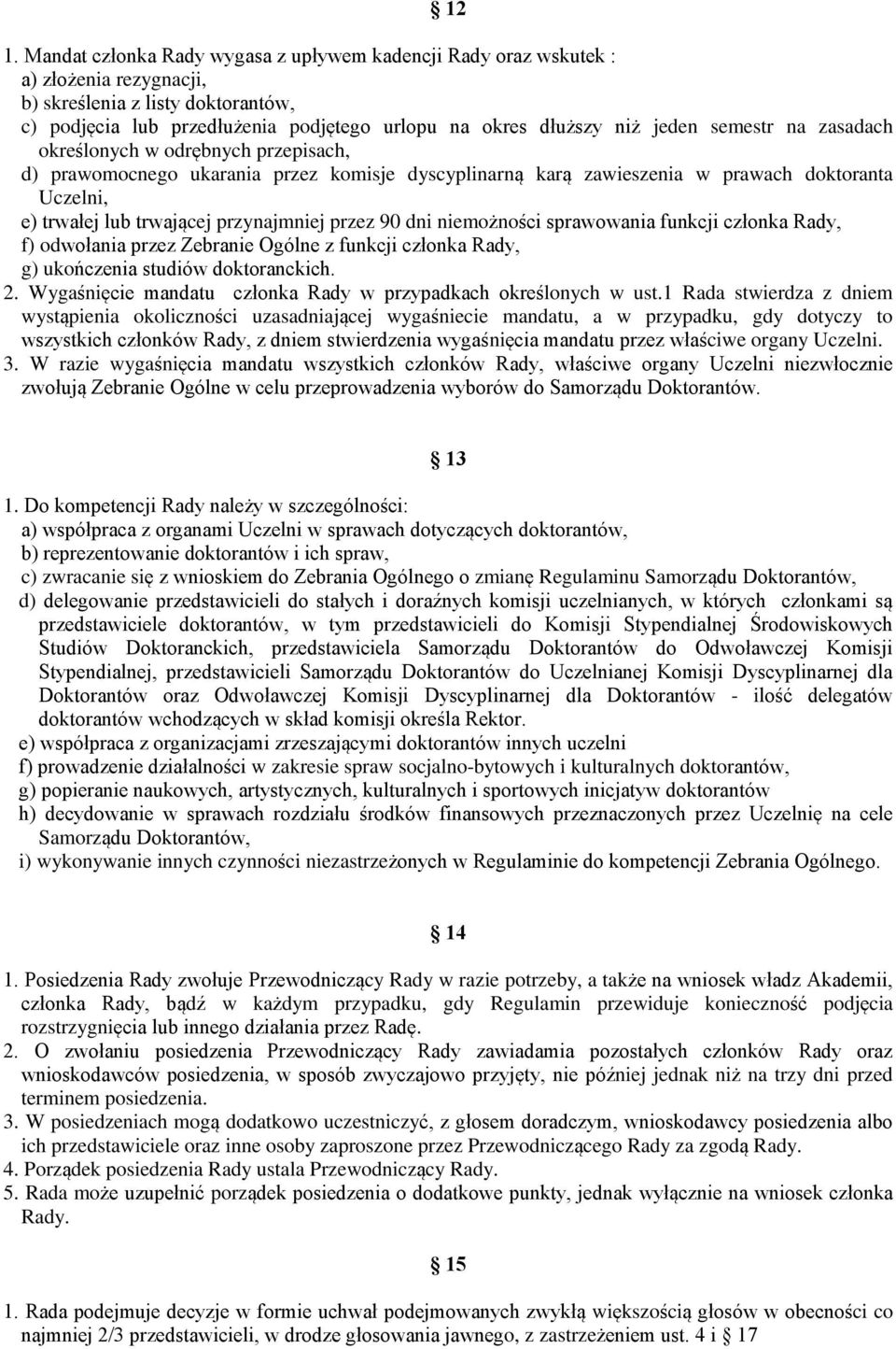 przez 90 dni niemożności sprawowania funkcji członka Rady, f) odwołania przez Zebranie Ogólne z funkcji członka Rady, g) ukończenia studiów doktoranckich. 2.