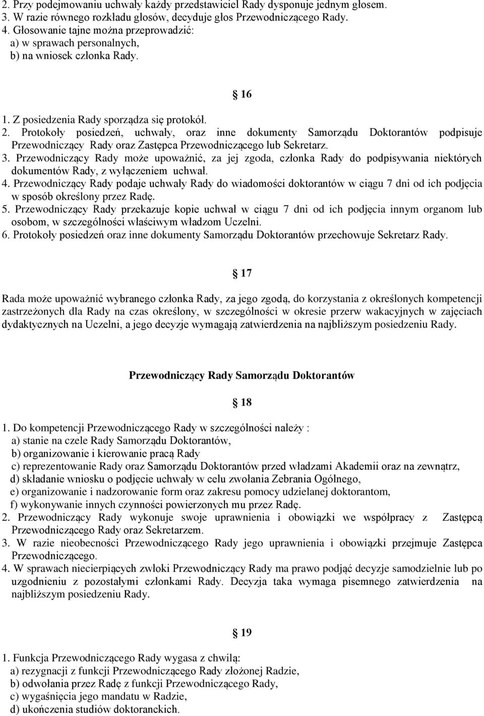 Protokoły posiedzeń, uchwały, oraz inne dokumenty Samorządu Doktorantów podpisuje Przewodniczący Rady oraz Zastępca Przewodniczącego lub Sekretarz. 3.