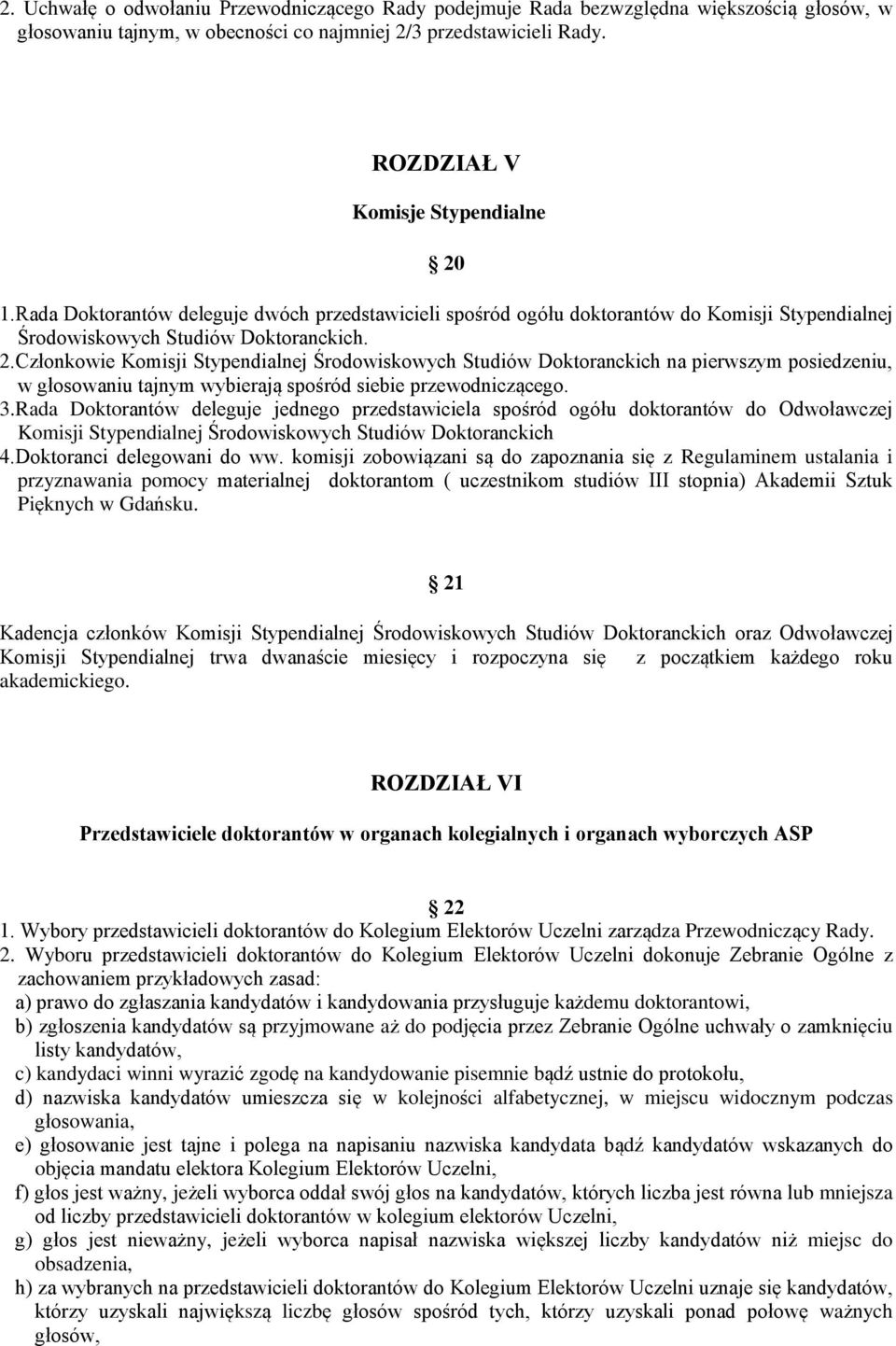 Członkowie Komisji Stypendialnej Środowiskowych Studiów Doktoranckich na pierwszym posiedzeniu, w głosowaniu tajnym wybierają spośród siebie przewodniczącego. 3.