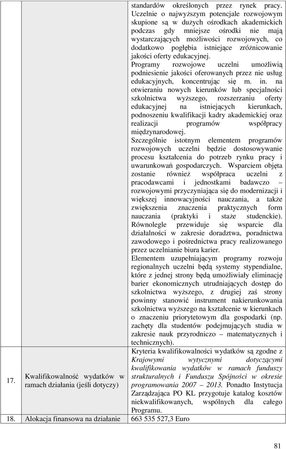 zróŝnicowanie jakości oferty edukacyjnej. Programy rozwojowe uczelni umoŝliwią podniesienie jakości oferowanych przez nie usług edukacyjnych, koncentrując się m. in.