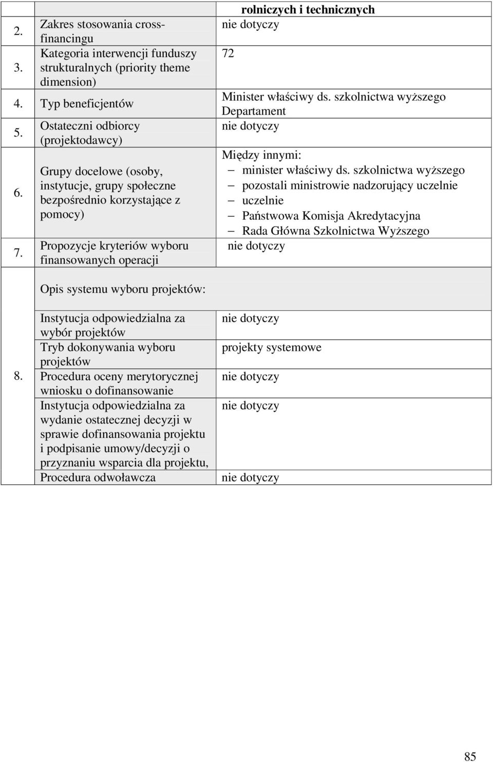 72 Departament Między innymi: minister właściwy ds. szkolnictwa wyŝszego pozostali ministrowie nadzorujący uczelnie uczelnie Państwowa Komisja Akredytacyjna Rada Główna Szkolnictwa WyŜszego 8.