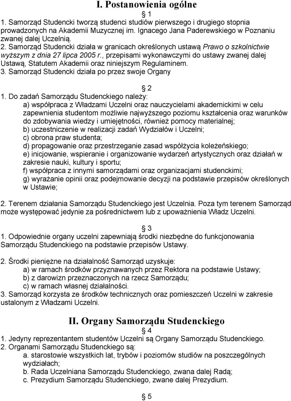 , przepisami wykonawczymi do ustawy zwanej dalej Ustawą, Statutem Akademii oraz niniejszym Regulaminem. 3. Samorząd Studencki działa po przez swoje Organy 2 1.