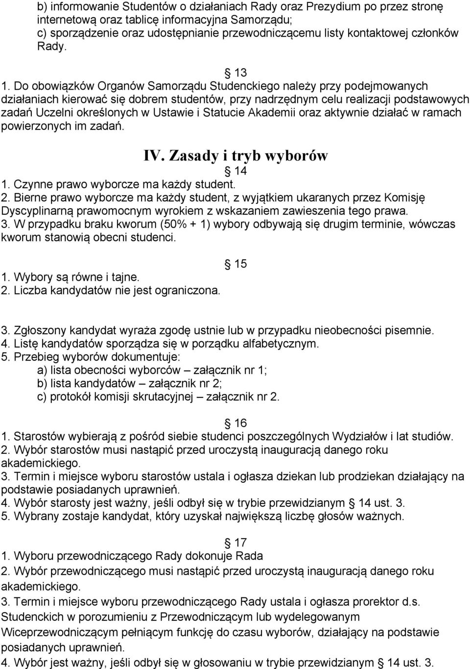 Do obowiązków Organów Samorządu Studenckiego należy przy podejmowanych działaniach kierować się dobrem studentów, przy nadrzędnym celu realizacji podstawowych zadań Uczelni określonych w Ustawie i