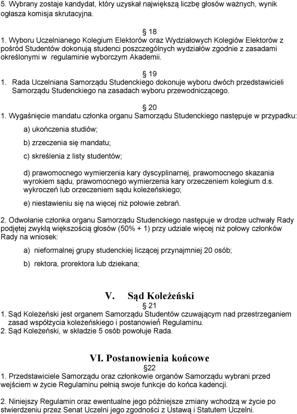 Akademii. 19 1. Rada Uczelniana Samorządu Studenckiego dokonuje wyboru dwóch przedstawicieli Samorządu Studenckiego na zasadach wyboru przewodniczącego. 20 1.