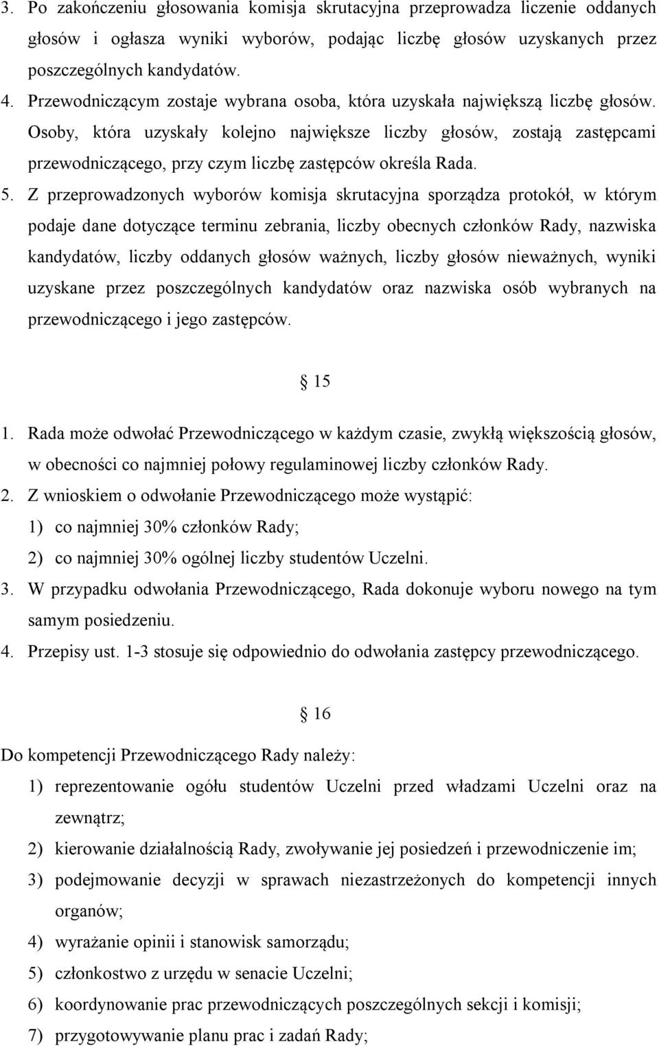 Osoby, która uzyskały kolejno największe liczby głosów, zostają zastępcami przewodniczącego, przy czym liczbę zastępców określa Rada. 5.