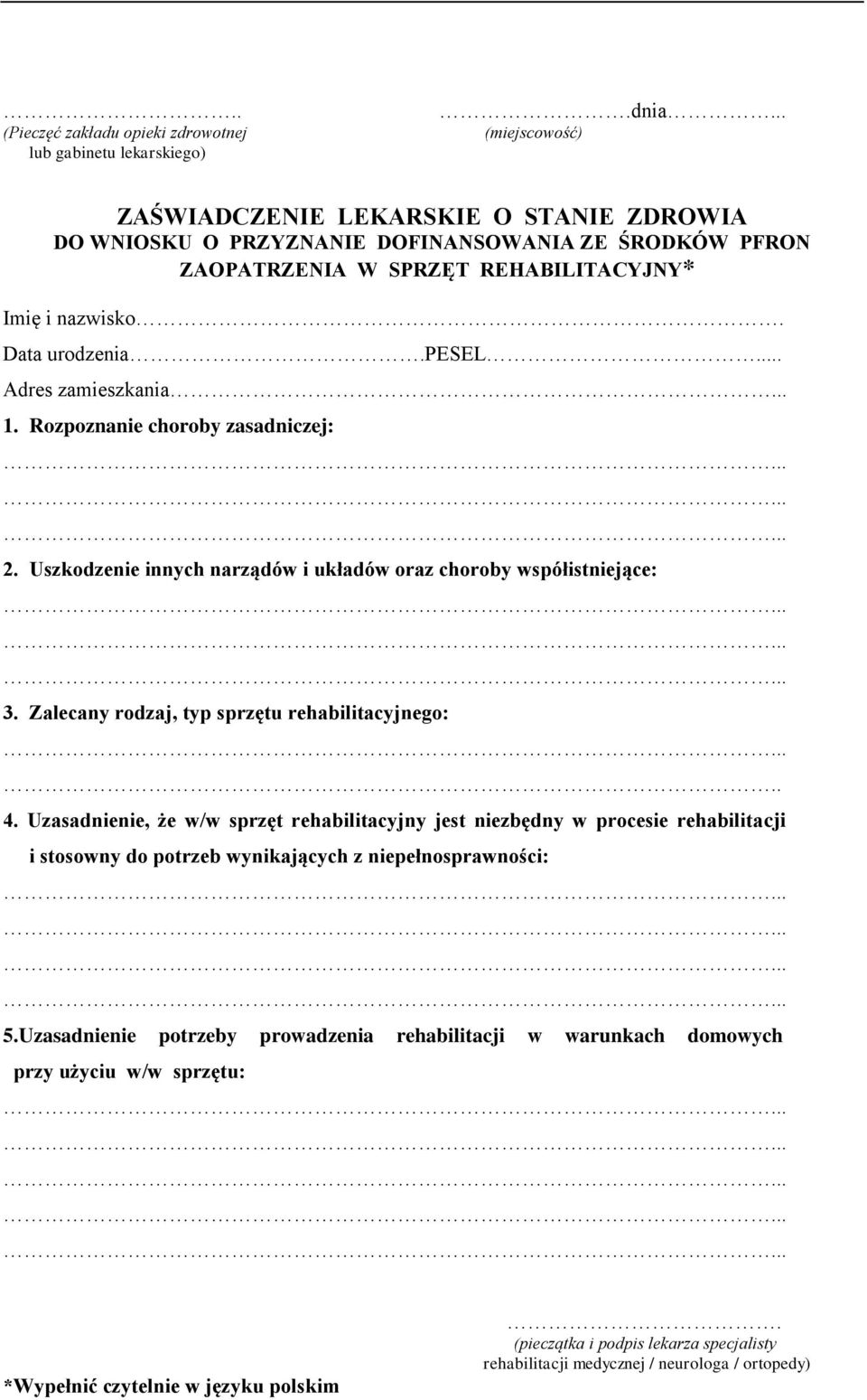 .. Adres zamieszkania... 1. Rozpoznanie choroby zasadniczej: 2. Uszkodzenie innych narządów i układów oraz choroby współistniejące: 3. Zalecany rodzaj, typ sprzętu rehabilitacyjnego:.. 4.