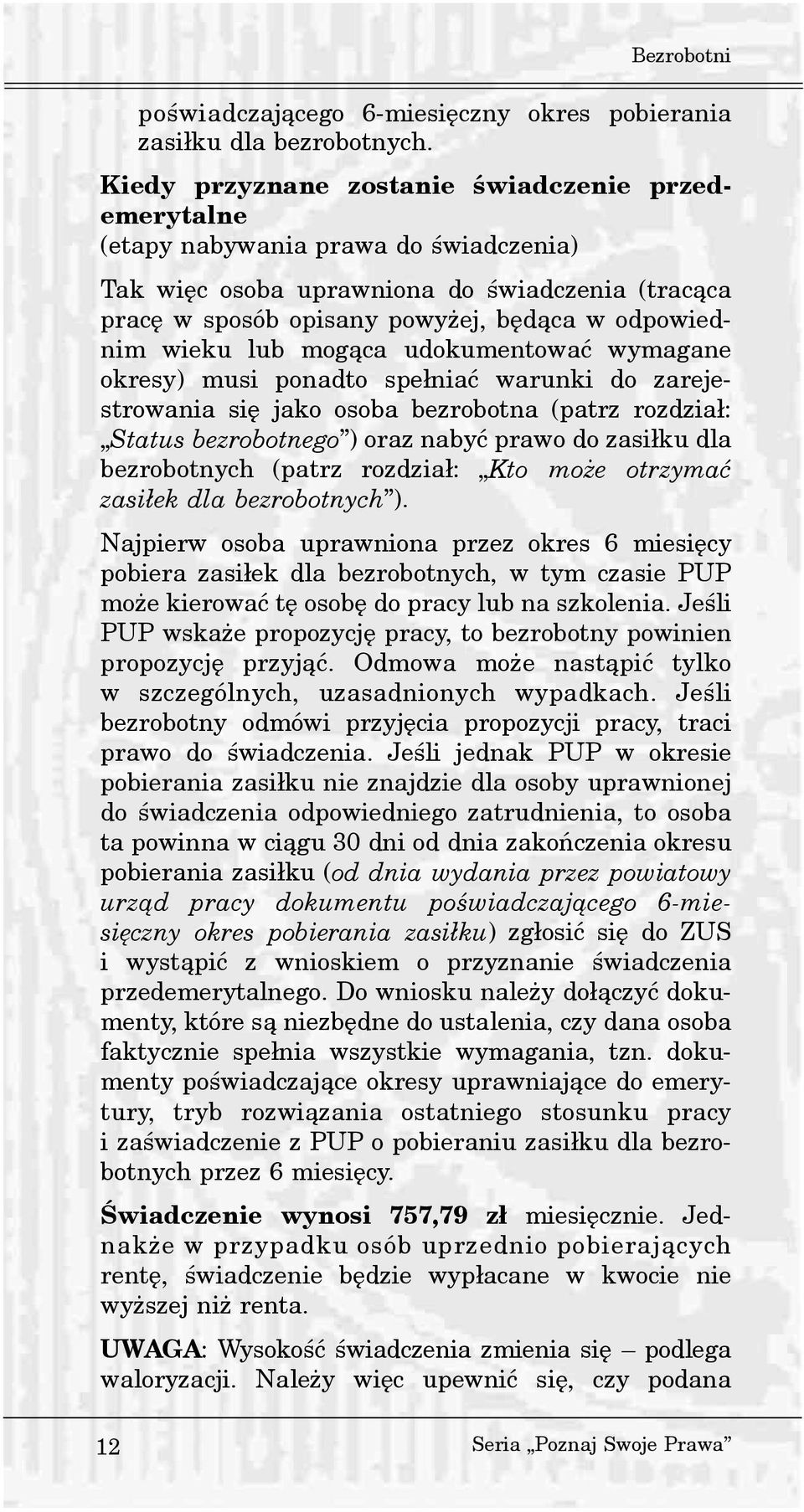 wieku lub mog¹ca udokumentowaæ wymagane okresy) musi ponadto spe³niaæ warunki do zarejestrowania siê jako osoba bezrobotna (patrz rozdzia³: Status bezrobotnego ) oraz nabyæ prawo do zasi³ku dla