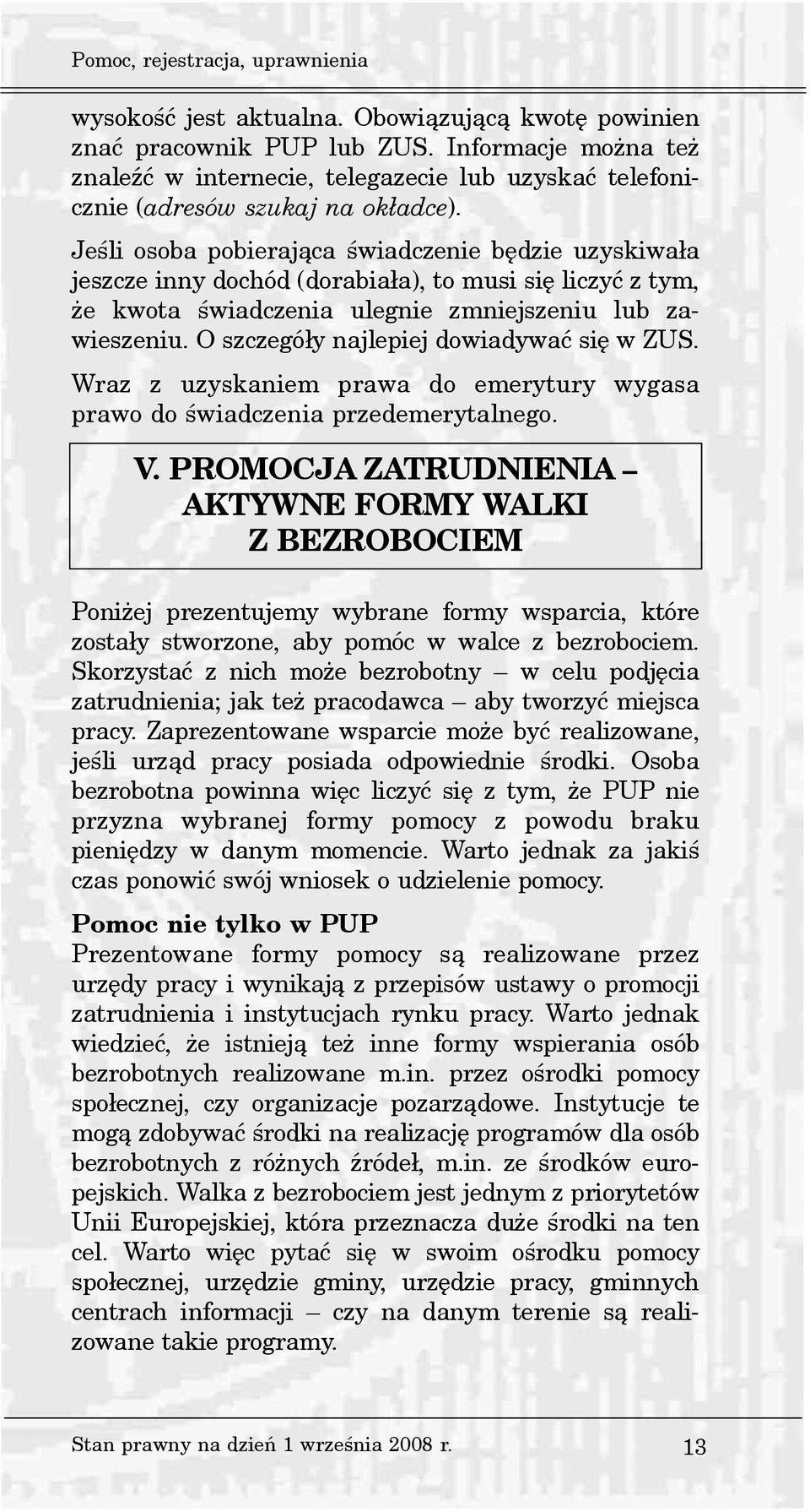 Jeœli osoba pobieraj¹ca œwiadczenie bêdzie uzyskiwa³a jeszcze inny dochód (dorabia³a), to musi siê liczyæ z tym, e kwota œwiadczenia ulegnie zmniejszeniu lub zawieszeniu.