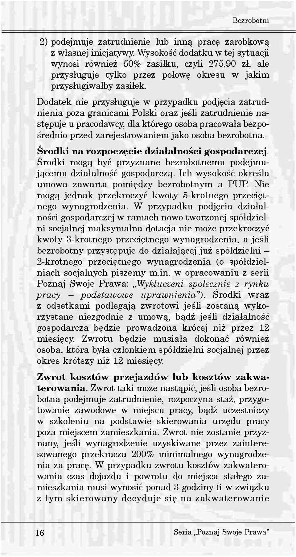 Dodatek nie przys³uguje w przypadku podjêcia zatrudnienia poza granicami Polski oraz jeœli zatrudnienie nastêpuje u pracodawcy, dla którego osoba pracowa³a bezpoœrednio przed zarejestrowaniem jako