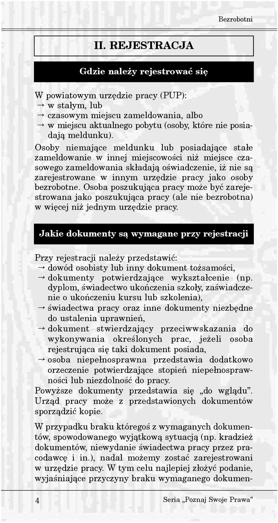 Osoby niemaj¹ce meldunku lub posiadaj¹ce sta³e zameldowanie w innej miejscowoœci ni miejsce czasowego zameldowania sk³adaj¹ oœwiadczenie, i nie s¹ zarejestrowane w innym urzêdzie pracy jako osoby