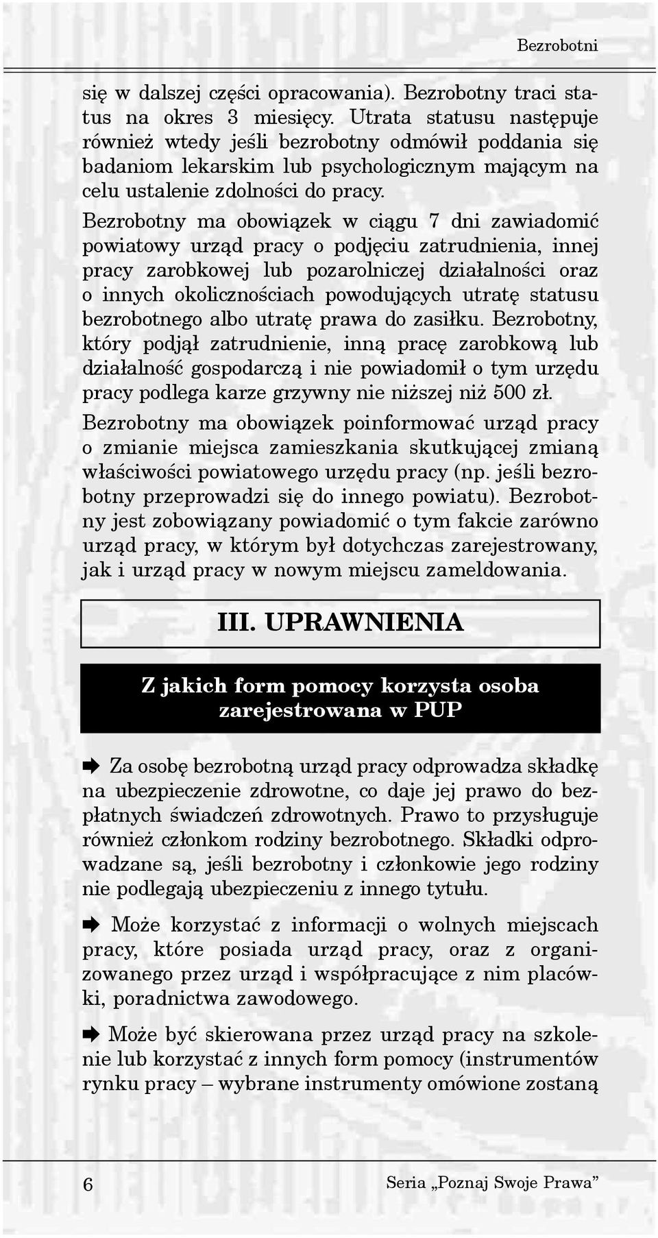 Bezrobotny ma obowi¹zek w ci¹gu 7 dni zawiadomiæ powiatowy urz¹d pracy o podjêciu zatrudnienia, innej pracy zarobkowej lub pozarolniczej dzia³alnoœci oraz o innych okolicznoœciach powoduj¹cych utratê