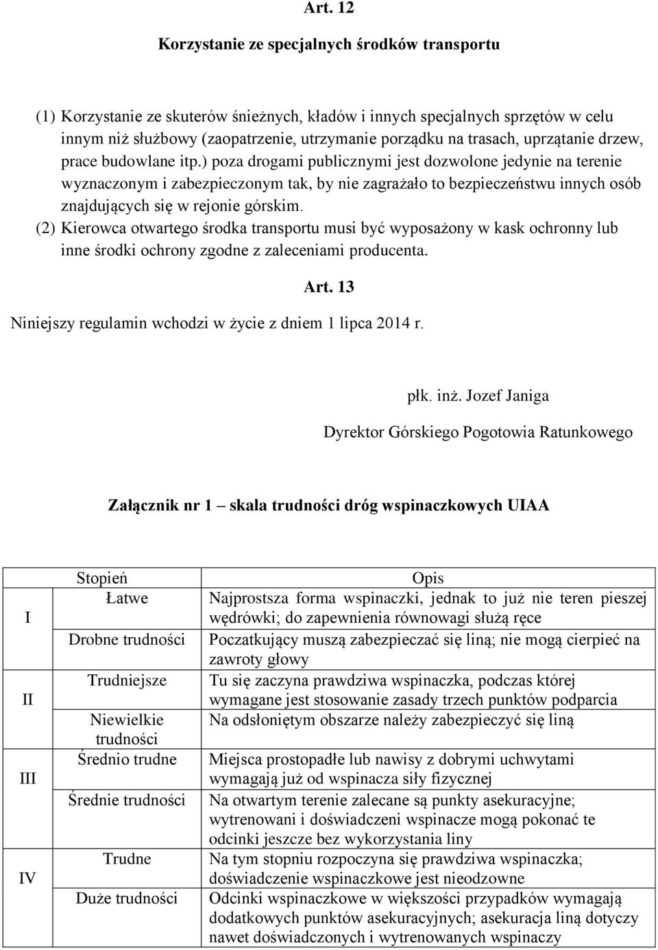 ) poza drogami publicznymi jest dozwolone jedynie na terenie wyznaczonym i zabezpieczonym tak, by nie zagrażało to bezpieczeństwu innych osób znajdujących się w rejonie górskim.