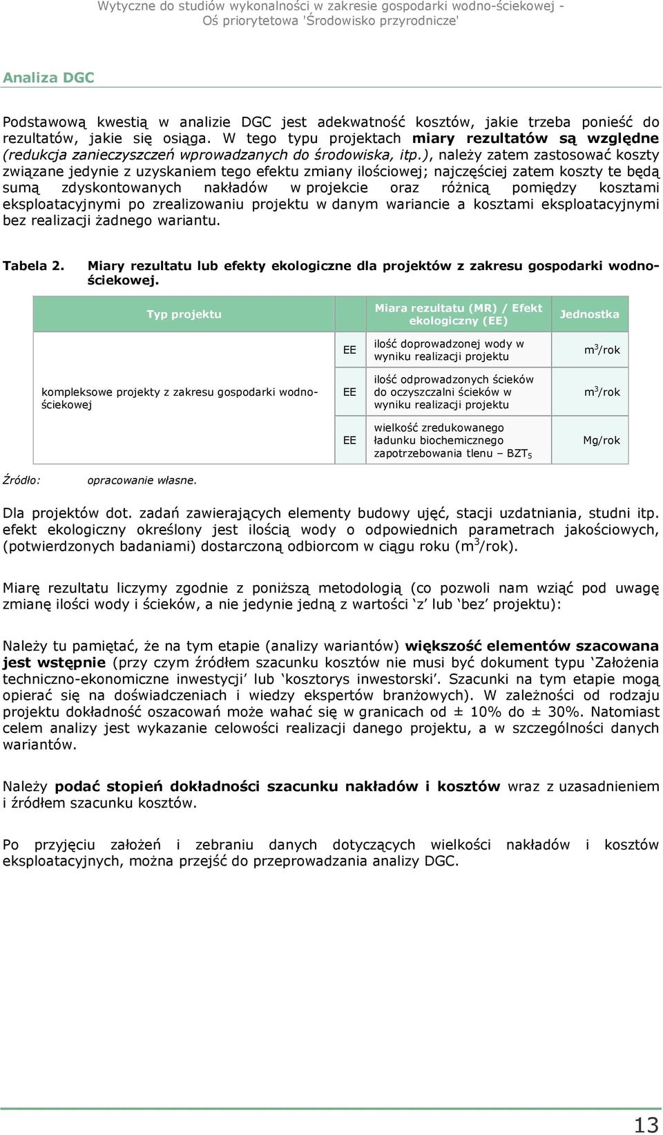 ), naleŝy zatem zastosować koszty związane jedynie z uzyskaniem tego efektu zmiany ilościowej; najczęściej zatem koszty te będą sumą zdyskontowanych nakładów w projekcie oraz róŝnicą pomiędzy