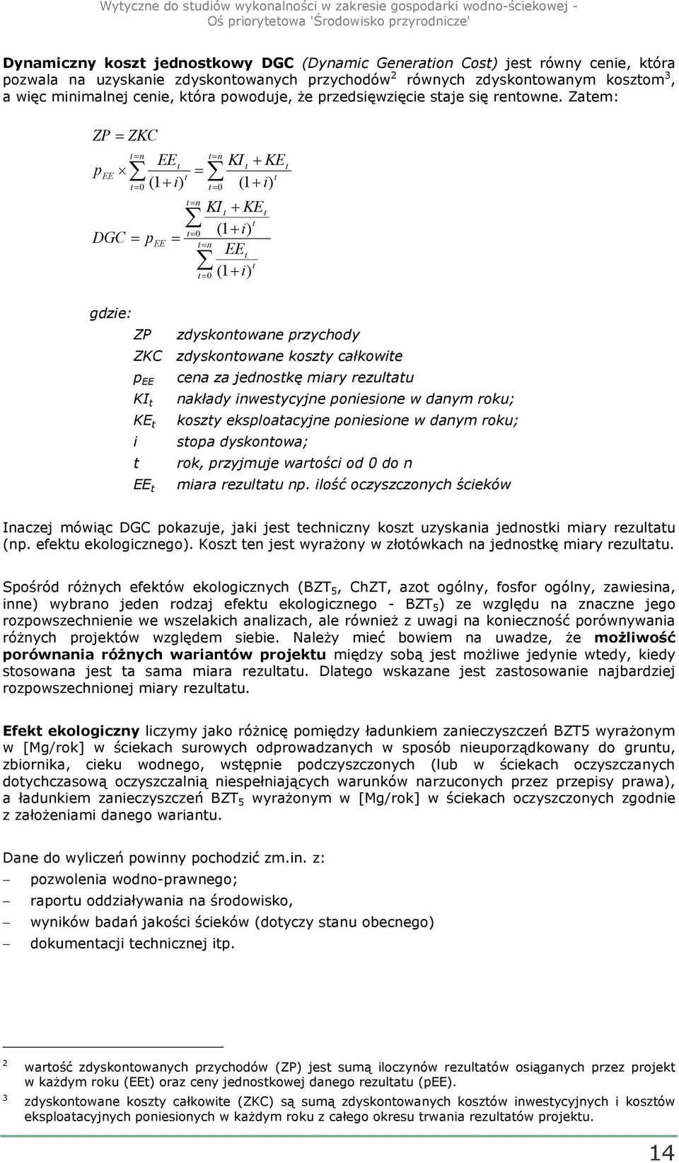 Zatem: ZP= ZKC p EE t= n t= 0 DGC = p EEt (1+ i) EE = t = t= n t= 0 t= n t= 0 t= n t= 0 KIt + KE t (1+ i) KIt + KE t (1+ i) EEt t (1+ i) t t gdzie: ZP zdyskontowane przychody ZKC zdyskontowane koszty