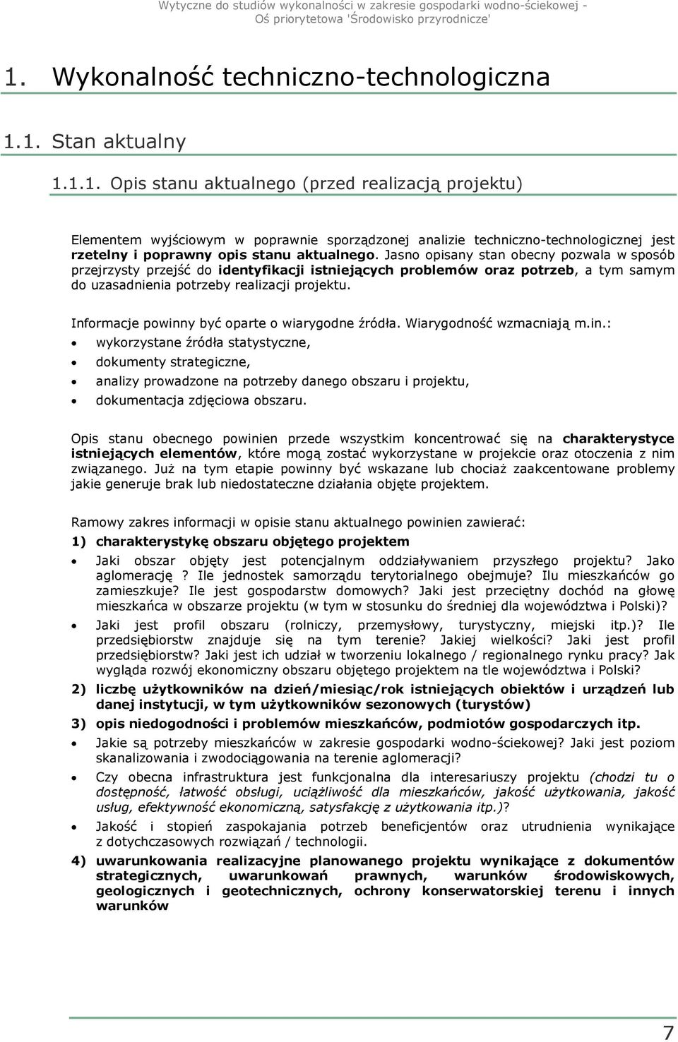 Informacje powinny być oparte o wiarygodne źródła. Wiarygodność wzmacniają m.in.: wykorzystane źródła statystyczne, dokumenty strategiczne, analizy prowadzone na potrzeby danego obszaru i projektu, dokumentacja zdjęciowa obszaru.