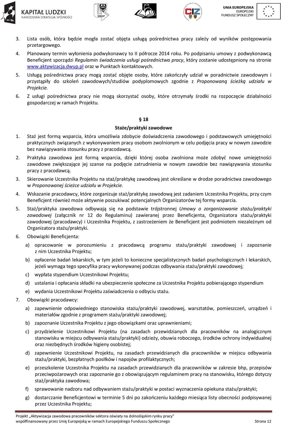 5. Usługą pośrednictwa pracy mogą zostać objęte osoby, które zakończyły udział w poradnictwie zawodowym i przystąpiły do szkoleń zawodowych/studiów podyplomowych zgodnie z Proponowaną ścieżką udziału