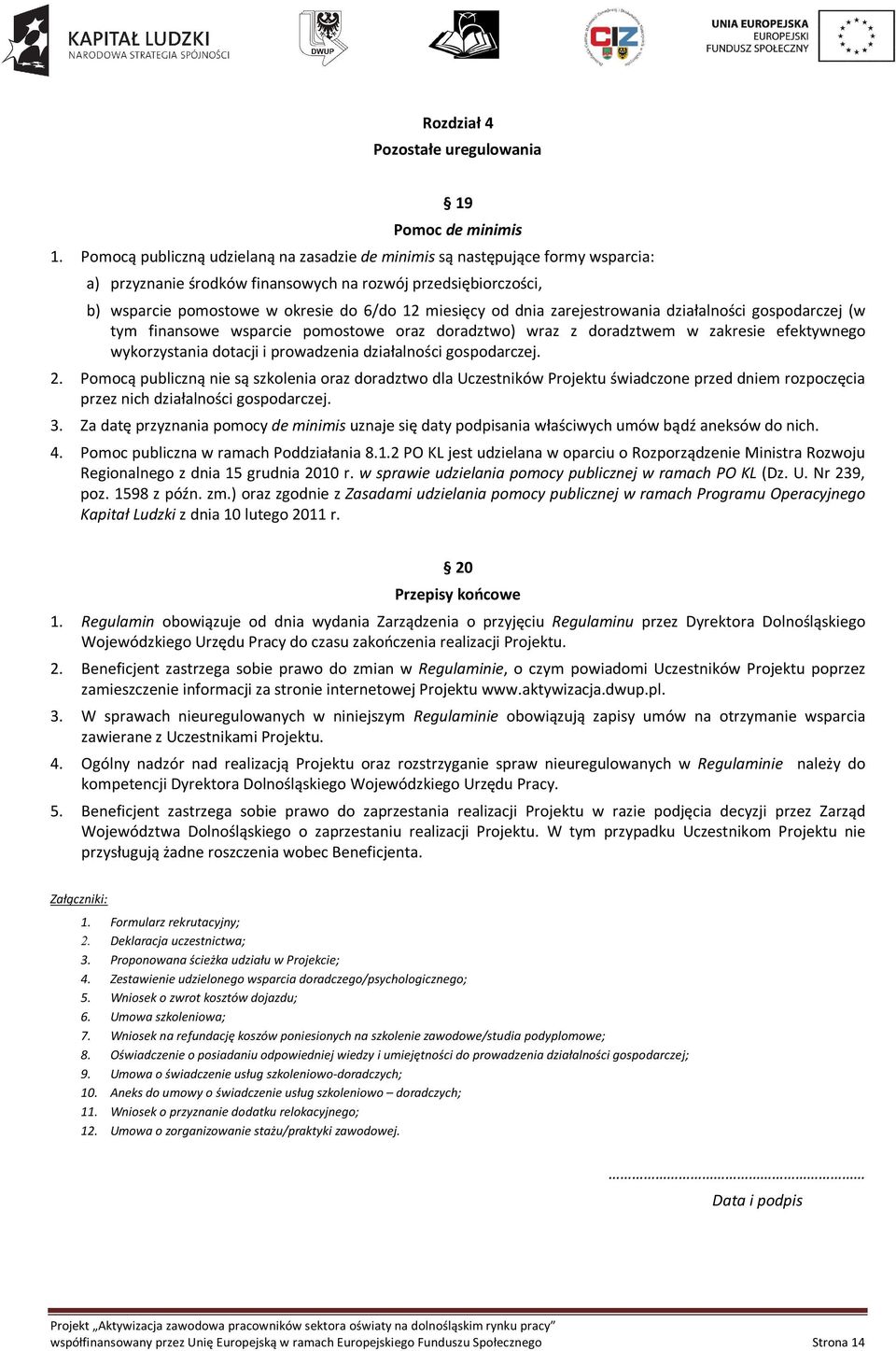 dnia zarejestrowania działalności gospodarczej (w tym finansowe wsparcie pomostowe oraz doradztwo) wraz z doradztwem w zakresie efektywnego wykorzystania dotacji i prowadzenia działalności