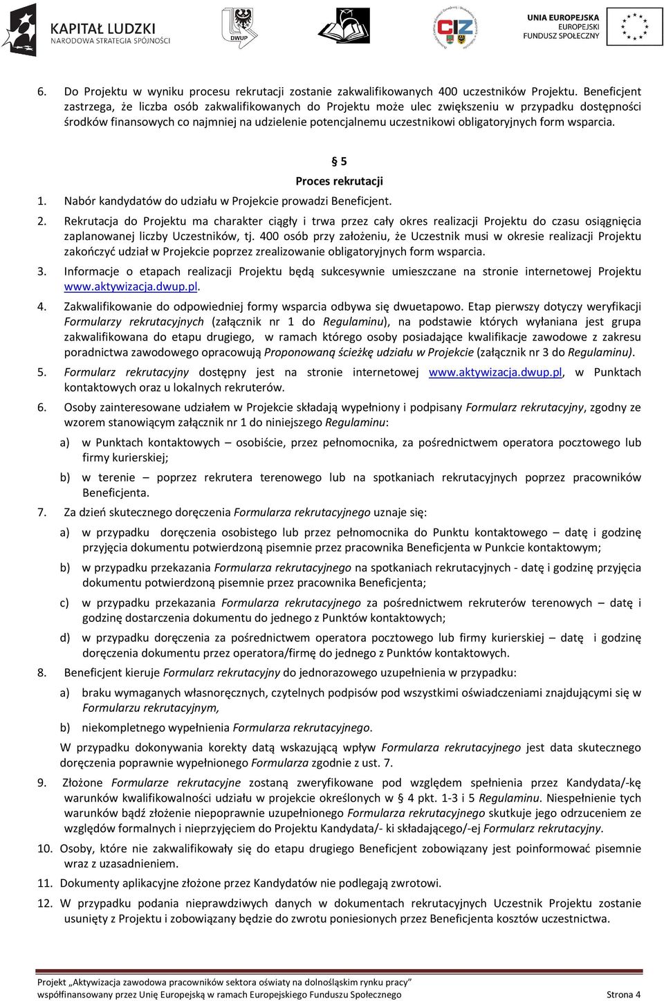 obligatoryjnych form wsparcia. 5 Proces rekrutacji 1. Nabór kandydatów do udziału w Projekcie prowadzi Beneficjent. 2.