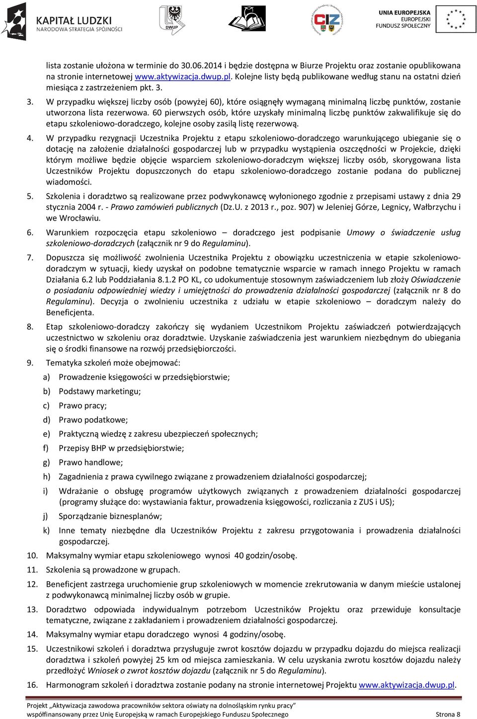 3. W przypadku większej liczby osób (powyżej 60), które osiągnęły wymaganą minimalną liczbę punktów, zostanie utworzona lista rezerwowa.