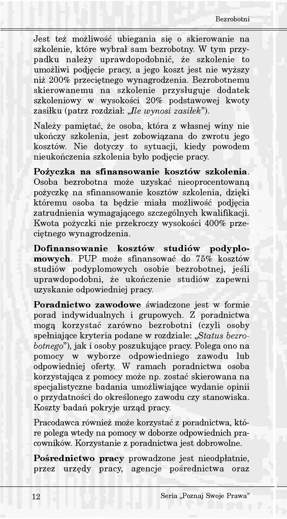Bezrobotnemu skierowanemu na szkolenie przys³uguje dodatek szkoleniowy w wysokoœci 20% podstawowej kwoty zasi³ku (patrz rozdzia³: Ile wynosi zasi³ek ).