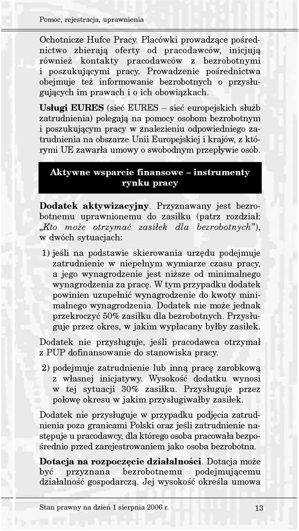 Us³ugi EURES (sieæ EURES sieæ europejskich s³u b zatrudnienia) polegaj¹ na pomocy osobom bezrobotnym i poszukuj¹cym pracy w znalezieniu odpowiedniego zatrudnienia na obszarze Unii Europejskiej i