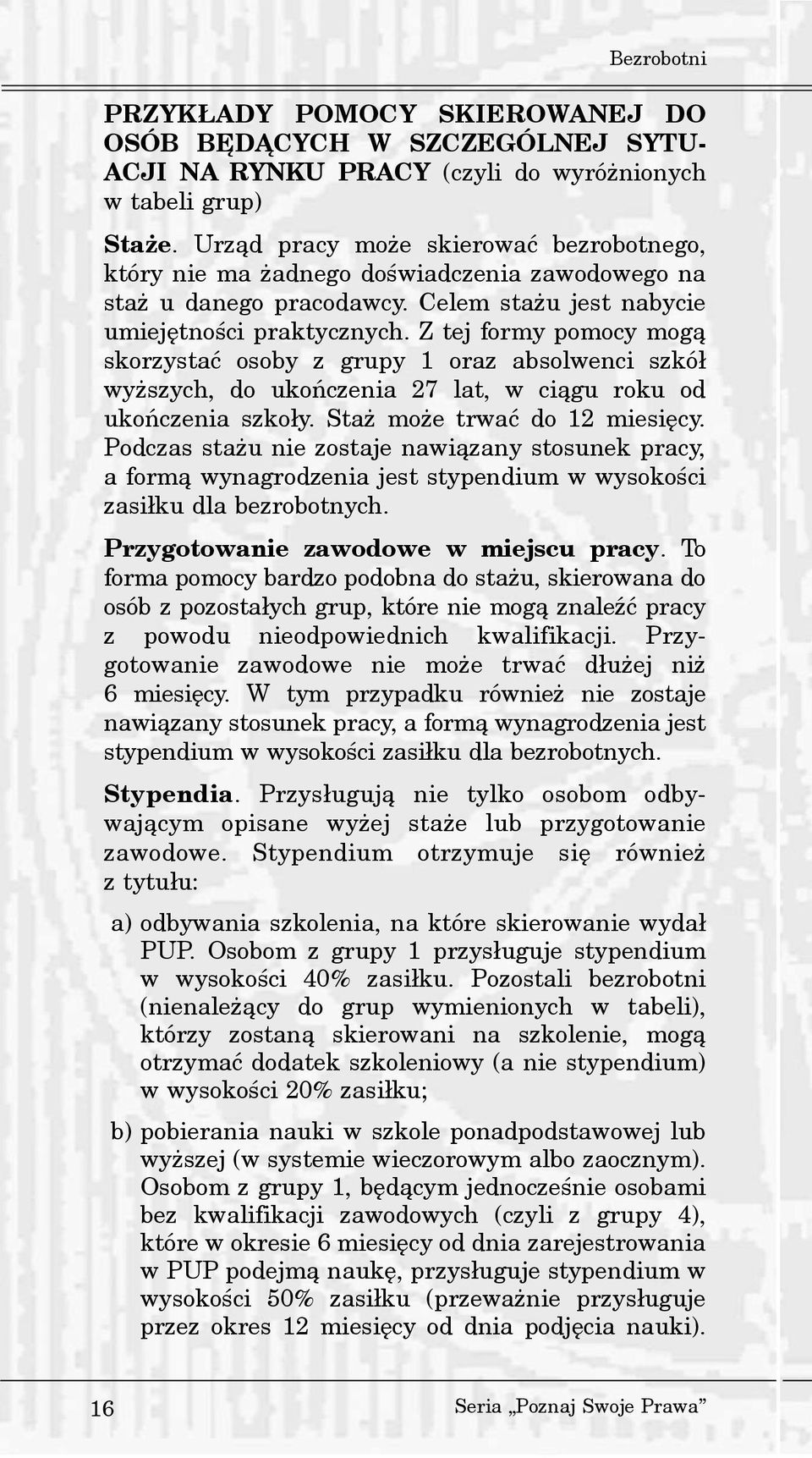 Z tej formy pomocy mog¹ skorzystaæ osoby z grupy 1 oraz absolwenci szkó³ wy szych, do ukoñczenia 27 lat, w ci¹gu roku od ukoñczenia szko³y. Sta mo e trwaæ do 12 miesiêcy.