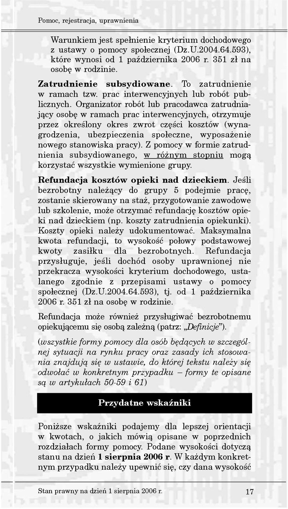 Organizator robót lub pracodawca zatrudniaj¹cy osobê w ramach prac interwencyjnych, otrzymuje przez okreœlony okres zwrot czêœci kosztów (wynagrodzenia, ubezpieczenia spo³eczne, wyposa enie nowego