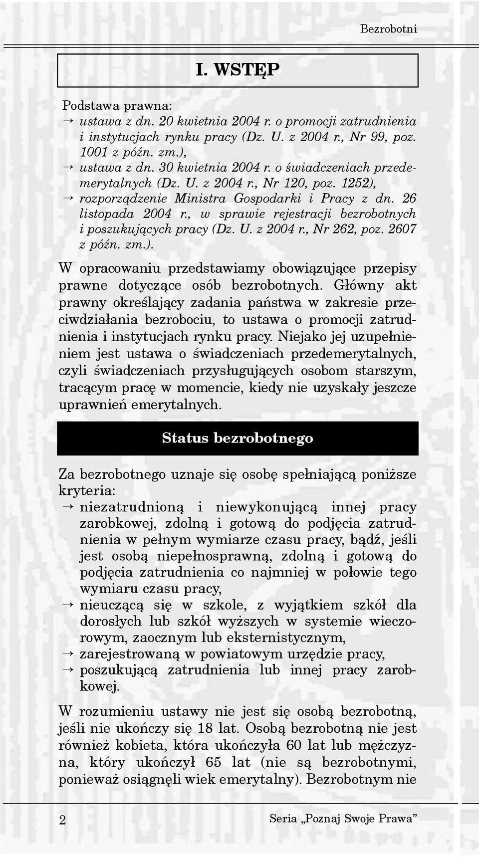 , w sprawie rejestracji bezrobotnych i poszukuj¹cych pracy (Dz. U. z 2004 r., Nr 262, poz. 2607 z póÿn. zm.). W opracowaniu przedstawiamy obowi¹zuj¹ce przepisy prawne dotycz¹ce osób bezrobotnych.