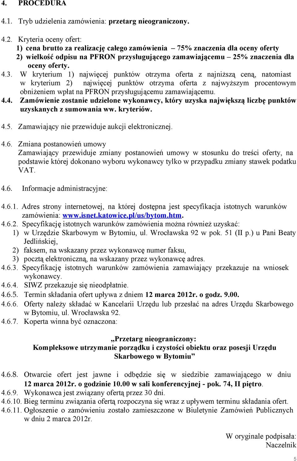 W kryterium 1) najwięcej punktów otrzyma oferta z najniższą ceną, natomiast w kryterium 2) najwięcej punktów otrzyma oferta z najwyższym procentowym obniżeniem wpłat na PFRON przysługującemu