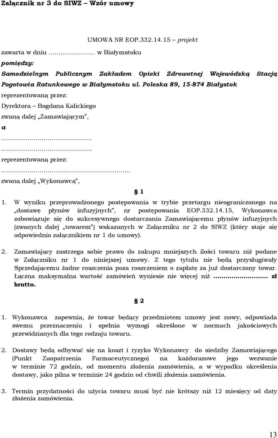 Poleska 89, 15-874 Białystok reprezentowaną przez: Dyrektora Bogdana Kalickiego zwaną dalej Zamawiającym, a reprezentowaną przez:.... zwaną dalej Wykonawcą, 1 1.