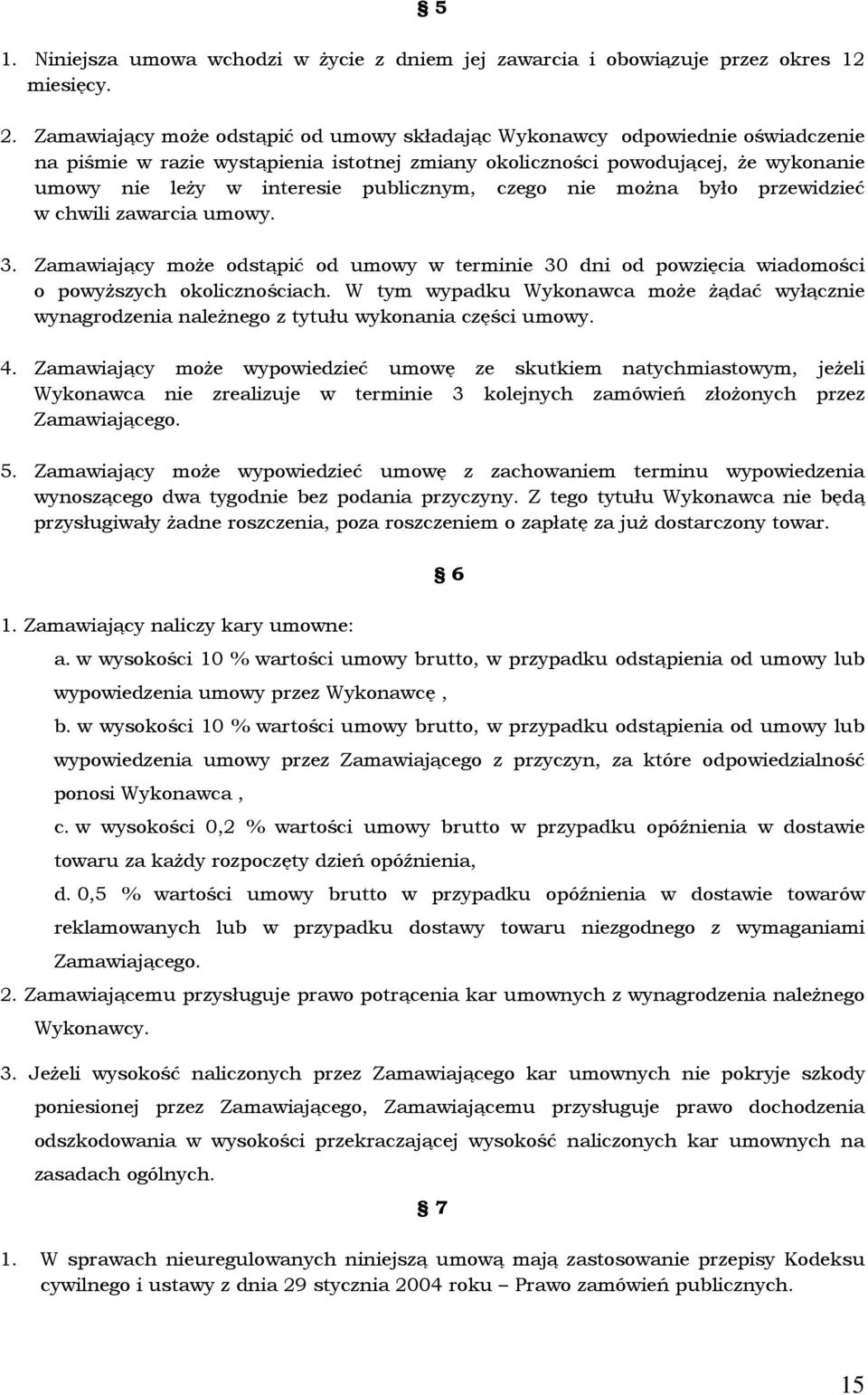 publicznym, czego nie można było przewidzieć w chwili zawarcia umowy. 3. Zamawiający może odstąpić od umowy w terminie 30 dni od powzięcia wiadomości o powyższych okolicznościach.