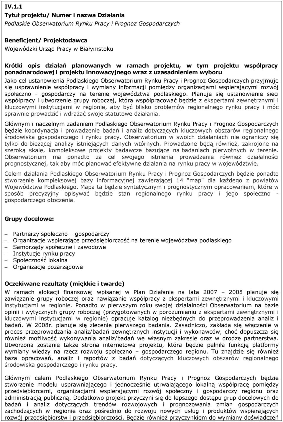 Gospodarczych przyjmuje się usprawnienie współpracy i wymiany informacji pomiędzy organizacjami wspierającymi rozwój społeczno - gospodarczy na terenie województwa podlaskiego.