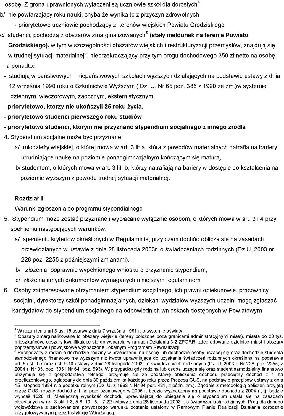 zmarginalizowanych 5 (stały meldunek na terenie Powiatu Grodziskiego), w tym w szczególności obszarów wiejskich i restrukturyzacji przemysłów, znajdują się w trudnej sytuacji materialnej 6,