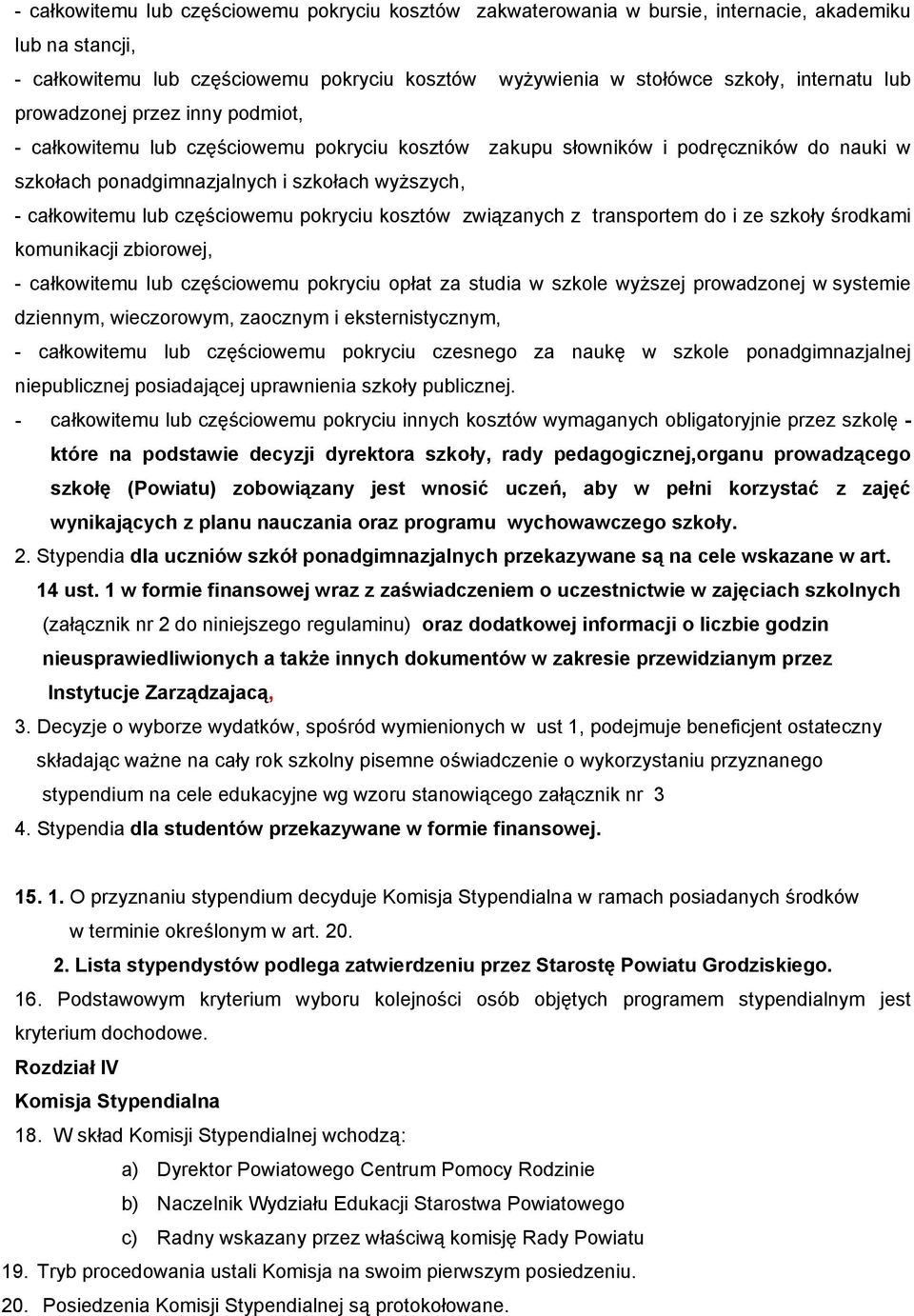 częściowemu pokryciu kosztów związanych z transportem do i ze szkoły środkami komunikacji zbiorowej, - całkowitemu lub częściowemu pokryciu opłat za studia w szkole wyższej prowadzonej w systemie