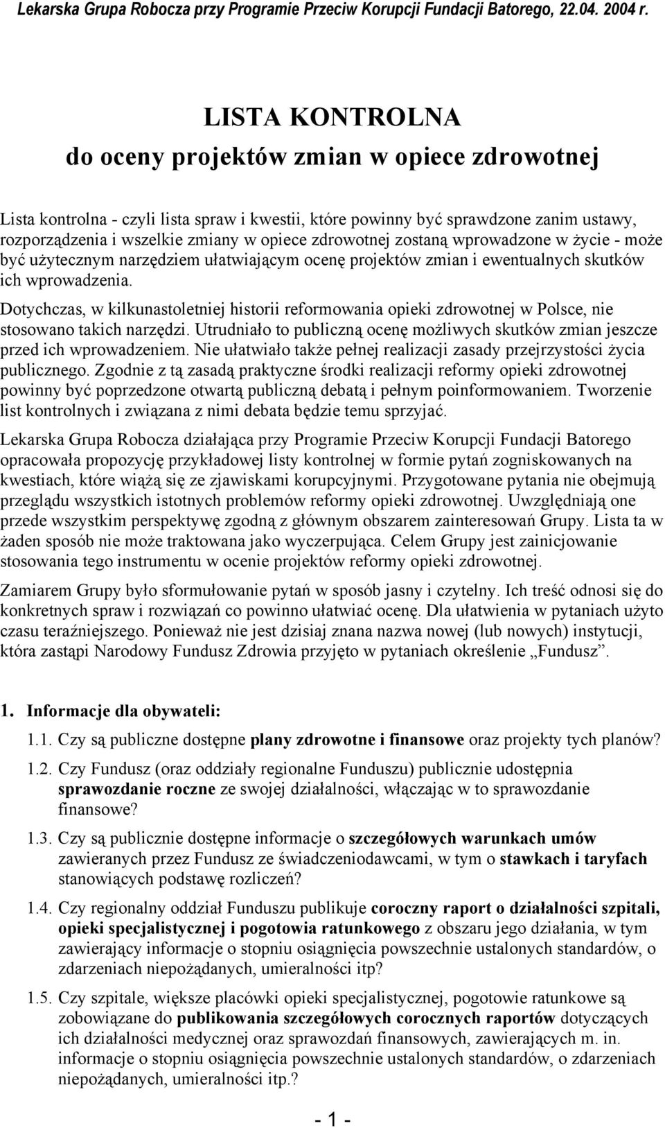 Dotychczas, w kilkunastoletniej historii reformowania opieki zdrowotnej w Polsce, nie stosowano takich narzędzi. Utrudniało to publiczną ocenę możliwych skutków zmian jeszcze przed ich wprowadzeniem.