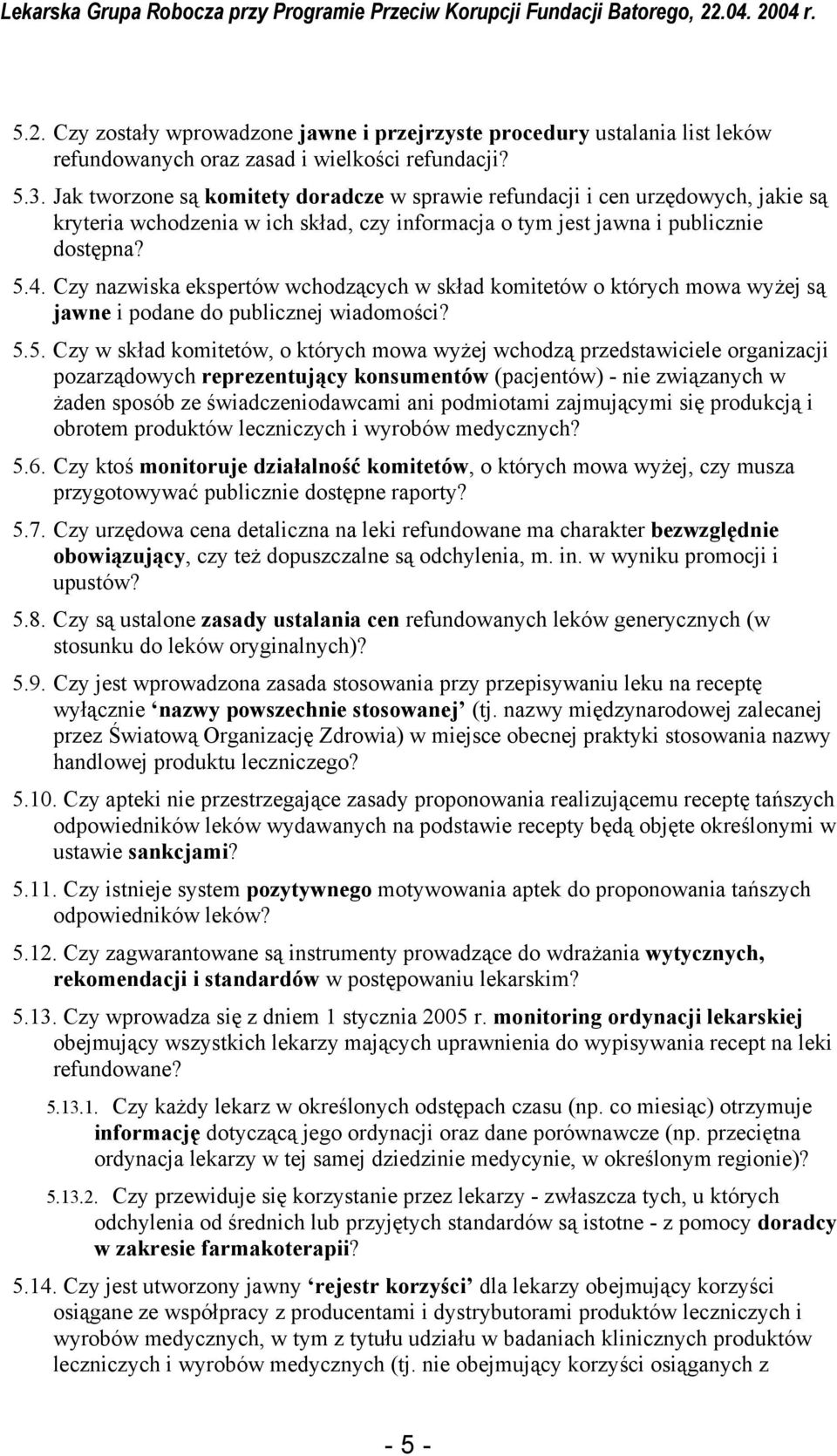 Czy nazwiska ekspertów wchodzących w skład komitetów o których mowa wyżej są jawne i podane do publicznej wiadomości? 5.