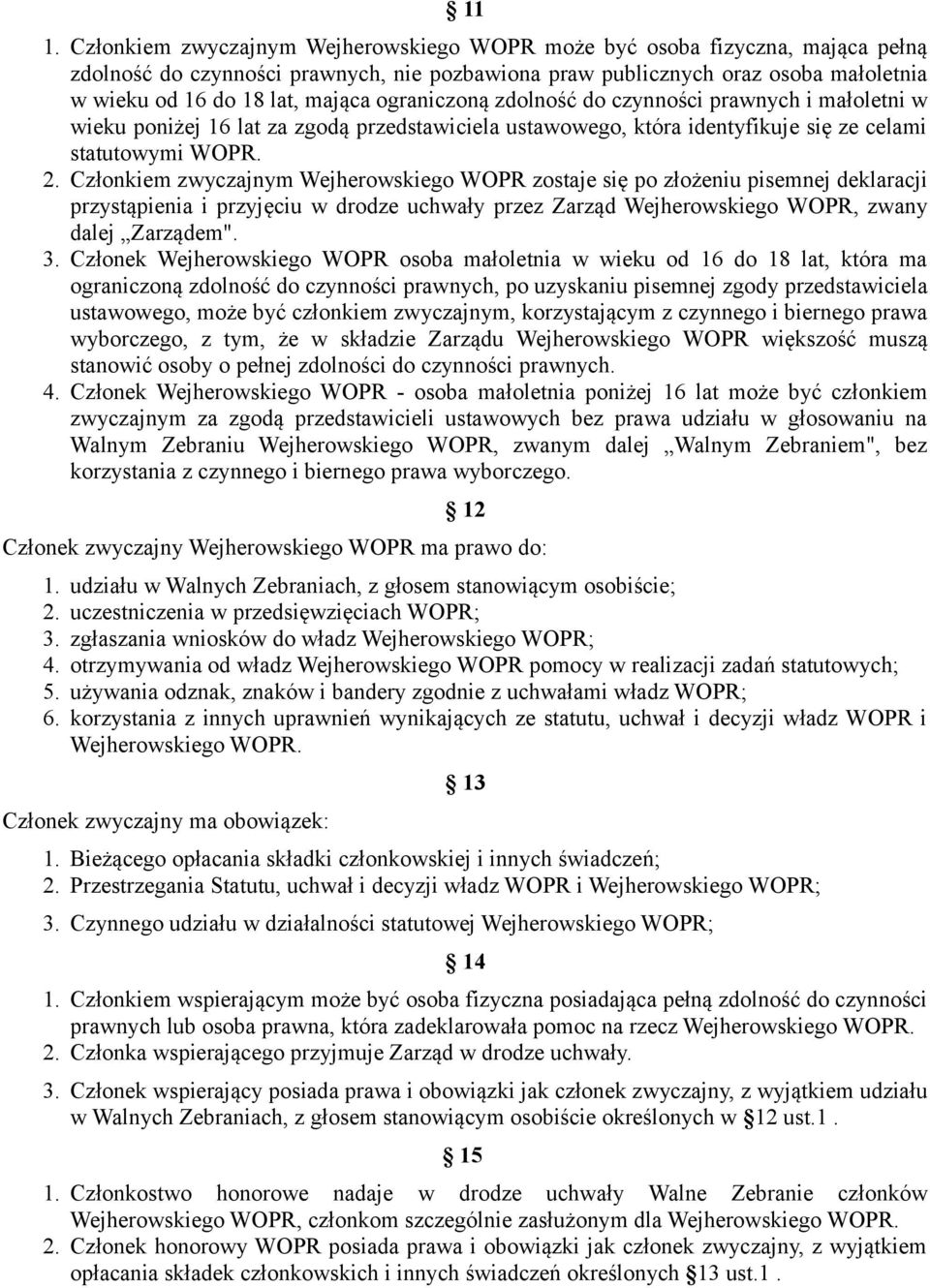 Członkiem zwyczajnym Wejherowskiego WOPR zostaje się po złożeniu pisemnej deklaracji przystąpienia i przyjęciu w drodze uchwały przez Zarząd Wejherowskiego WOPR, zwany dalej Zarządem". 3.