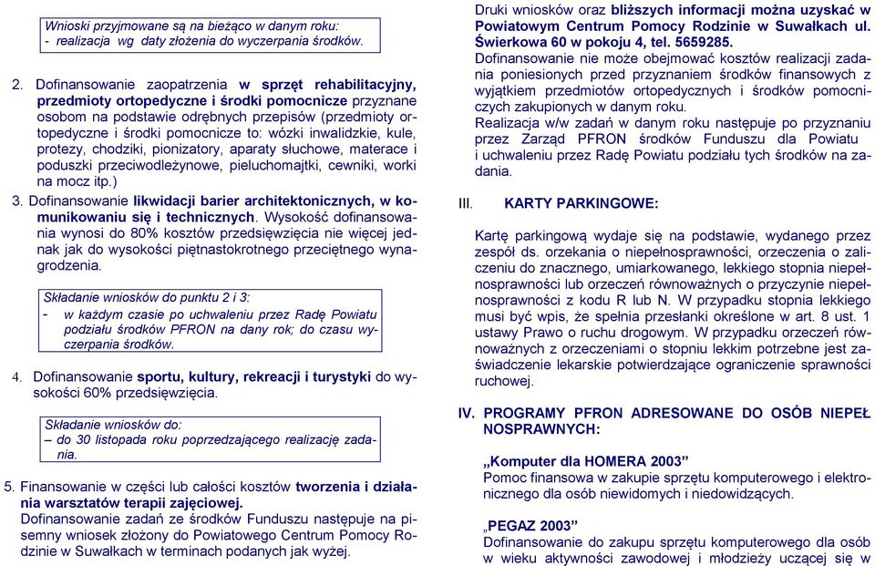 wózki inwalidzkie, kule, protezy, chodziki, pionizatory, aparaty słuchowe, materace i poduszki przeciwodleżynowe, pieluchomajtki, cewniki, worki na mocz itp.) 3.