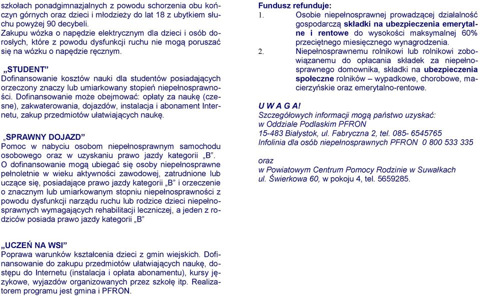 STUDENT Dofinansowanie kosztów nauki dla studentów posiadających orzeczony znaczy lub umiarkowany stopień niepełnosprawności.