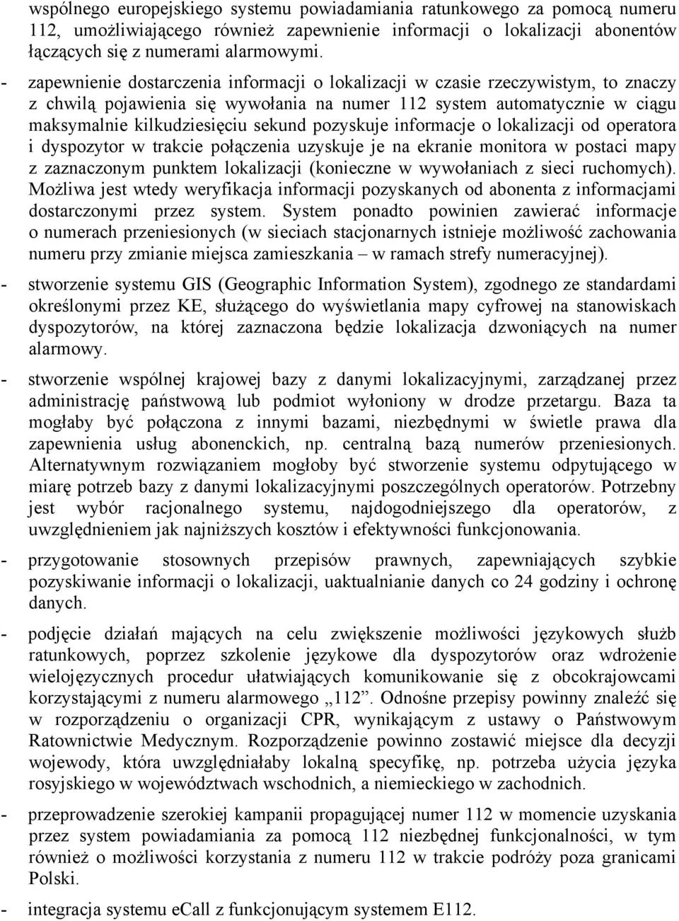 pozyskuje informacje o lokalizacji od operatora i dyspozytor w trakcie połączenia uzyskuje je na ekranie monitora w postaci mapy z zaznaczonym punktem lokalizacji (konieczne w wywołaniach z sieci