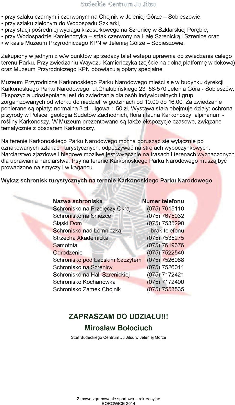 Zakupiony w jednym z w/w punktów sprzeday bilet wstpu uprawnia do zwiedzania całego terenu Parku.