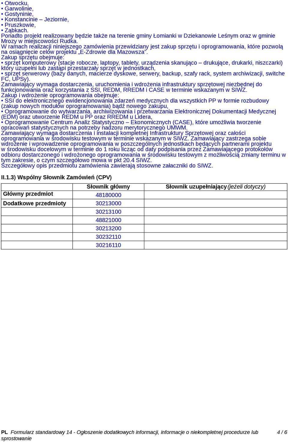 W ramach realizacji niniejszego zamówienia przewidziany jest zakup sprzętu i oprogramowania, które pozwolą na osiągnięcie celów projektu E-Zdrowie dla Mazowsza.